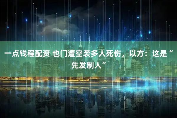 一点钱程配资 也门遭空袭多人死伤，以方：这是“先发制人”