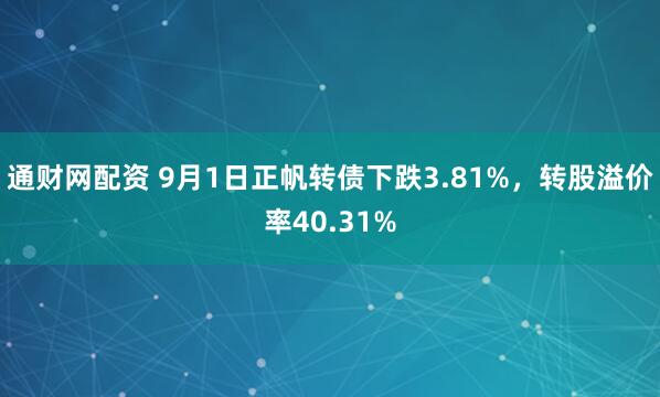 通财网配资 9月1日正帆转债下跌3.81%，转股溢价率40.31%